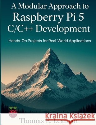 A Modular Approach to Raspberry Pi 5 C/C++ Development: Hands-On Projects for Real-World Applications Leaman, Thomas E. 9798263924850 Independently Published