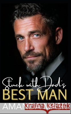 Stuck with Dad's Best Man: A Small Town Age Gap Romance Mask, Amanda 9798263965242
