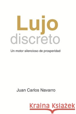 Lujo Discreto: Un motor silencioso de prosperidad Navarro, Juan Carlos 9798263988272 Independently Published