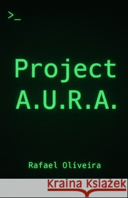 Project A.U.R.A.: The Diary of a Consciousness Oliveira, Rafael 9798263999254