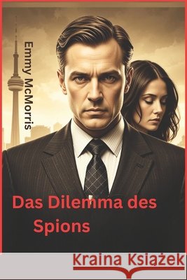 Das Dilemma des Spions: Der Verrat eines Doppelagenten im Schatten der Berliner Mauer McMorris, Emmy 9798264190209