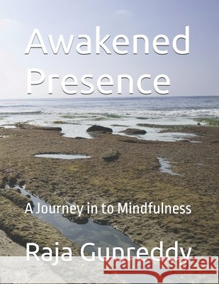Awakened Presence: A Journey in to Mindfulness Gunreddy, Raja Reddy 9798264204197