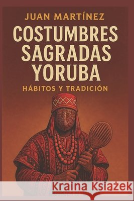 Costumbres Sagradas Yoruba: Hábitos y Tradición Martinez, Juan 9798264292811