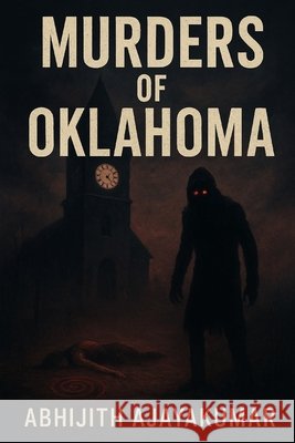 Murders of Okalahoma Ajayakumar, Abhijith 9798264370793 Independently Published