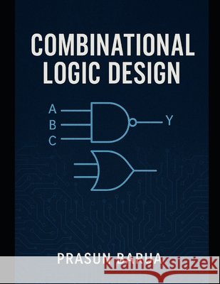 Combinational Logic Design Barua, Prasun 9798264509049 Independently Published