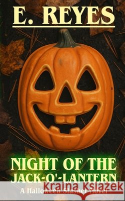 Night of the Jack-O'-Lantern: A Halloween Slasher Novel Reyes, E. 9798264524028