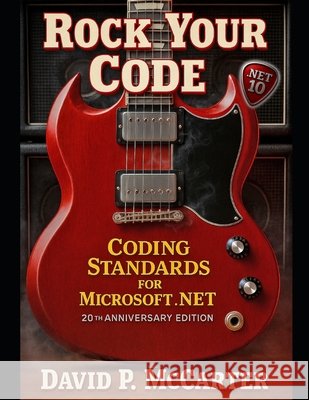Rock Your Code: Coding Standards for Microsoft .NET (20th Anniversary Edition) McCarter, David P. 9798264737626 Independently Published