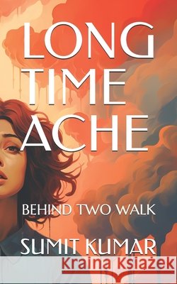 Long Time Ache: Behind Two Walk Kumar, Sumit 9798264776755