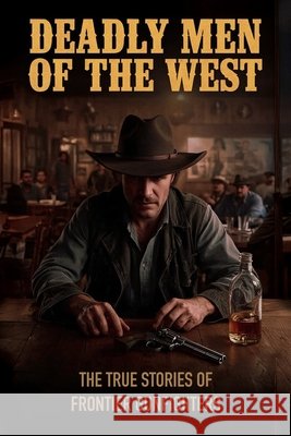 Deadly Men of the West: The True Stories of Frontier Gunfighters McKenzie, H., Publications, McKenzie 9798264792205