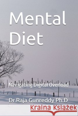 Mental Diet: Navigating Digital Overload Gunreddy Ph. D., Raja Reddy 9798264840692