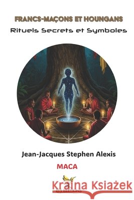 Francs-Maçons et Houngans: Rituels, Secrets et Symboles Roumer, Jean-LaTour, Innocent, Jacques-Manuel, Alexis, Jean-Jacques Stephen 9798264893360