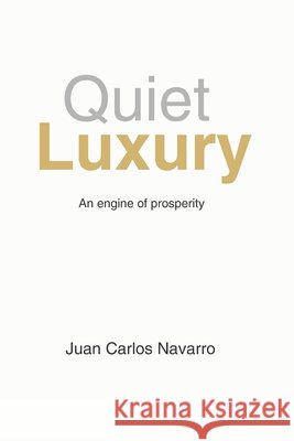 Quiet Luxury: An engine of prosperity Navarro, Juan Carlos 9798264910128 Independently Published