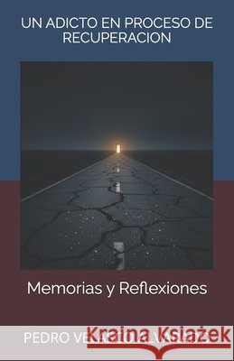 Un Adicto En Proceso de Recuperacion: Memorias y Reflexiones Velasco, Pedro 9798264990823