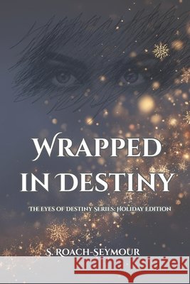 Wrapped In Destiny: The Eyes of Destiny Series: Holiday Edition Roach-Seymour, S. 9798264992742 Independently Published