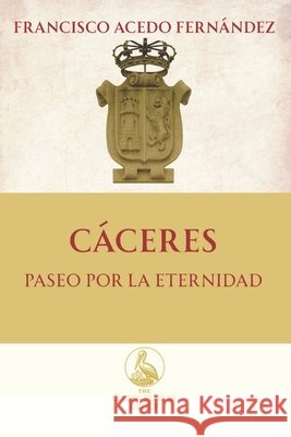 Cáceres. Paseo por la Eternidad Acedo Fernandez, Francisco, Acedo Fernández, Francisco 9798265033765 Independently Published