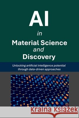 AI in Material Science and Discovery: Unlocking the artificial intelligence potential through data-driven approaches B, Prasanna 9798265138255