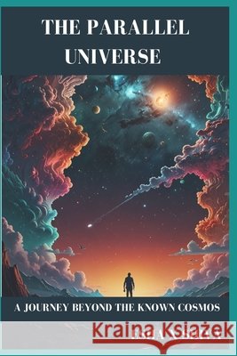 The Parallel Universe: A Journey Beyond the Known Cosmos Venkatesan, Prabadevi, X. Shiva, Esha 9798265157942