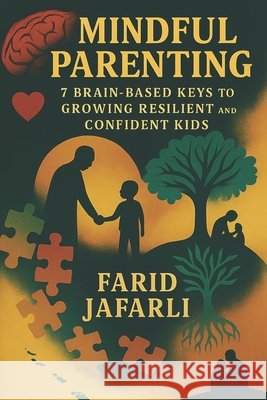 Mindful Parenting: 7 Brain-Based Keys to Growing Resilient and Confident Kids Jafarli, Farid 9798265195487