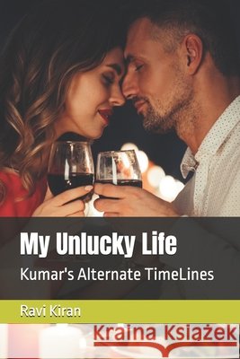 My Unlucky Life: Kumar's Alternate TimeLines Kiran, Ravi 9798265198808 Independently Published