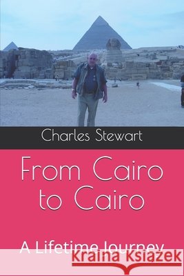 From Cairo to Cairo: A Lifetime Journey Stewart, Charles 9798265359612