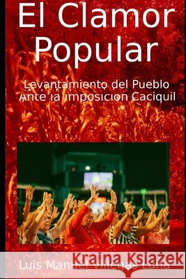 El Clamor Popular: Levantamiento del Pueblo, Ante la Imposición Caciquil Villegas Luna, Luis Manuel 9798265380128