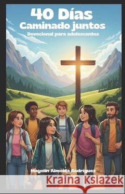 40 días caminando juntos.: Devocional para adolescentes Almeida Rodríguez, Mayelín 9798265559159