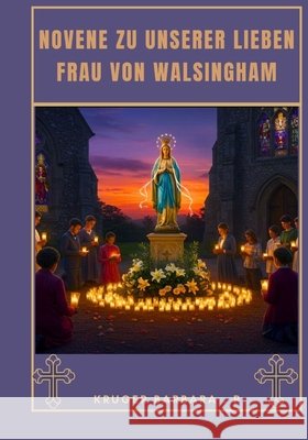 Novene zu Unserer Lieben Frau von Walsingham Barbara, Kruger 9798265592750