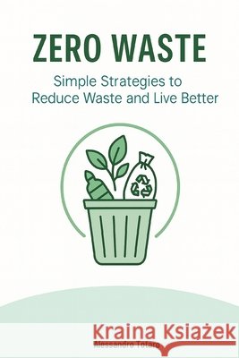 Zero Waste: Simple Strategies to Reduce Waste and Live Better Totaro, Alessandro 9798265711038