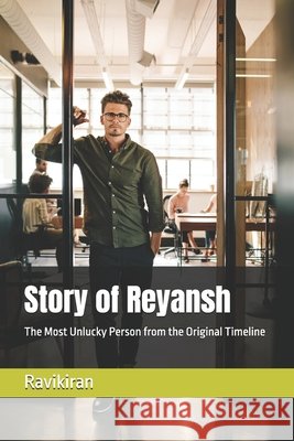 Story of Reyansh: The Most Unlucky Person from the Original Timeline Kiran, Ravi 9798265750136 Independently Published