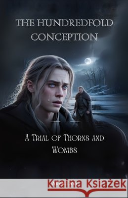 The Hundredfold Conception: A Trial of Thorns and Wombs Don, Alicia 9798265759139
