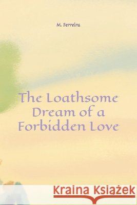 The Loathsome Dream of a Forbidden Love: A Slow-Burn Romance Fable Ferreira, M. 9798265796516