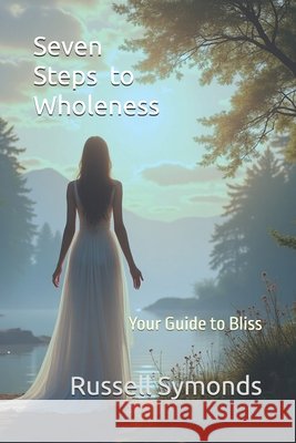 Seven Steps to Wholeness: Your Guide to Bliss Symonds, Russell 9798265852847