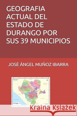 Geografia Actual del Estado de Durango Por Sus 39 Municipios Muñoz Ibarra, Jose Ángel 9798265961501 Independently Published