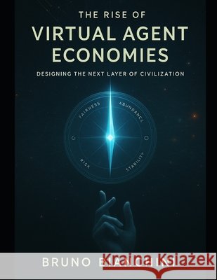 The Rise of Virtual Agent Economies: Designing the Next Layer of Civilization Bianchini, Bruno 9798266048379