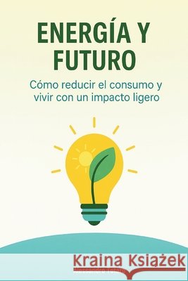 Energía y Futuro: Cómo reducir el consumo y vivir con un impacto ligero Totaro, Alessandro 9798266092754