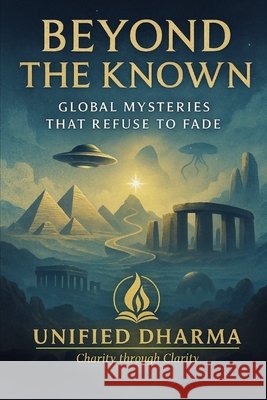 Beyond the Known: Global Mysteries That Refuse to Fade Desai, Sandip, Dharma, Unified 9798266173835
