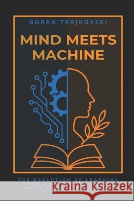 Mind Meets Machine: The Evolution of Learning from Ancient Wisdom to Artificial Intelligence Trajkovski, Goran 9798266284319