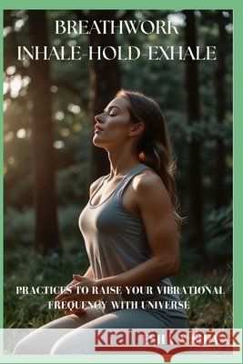 Breathwork Inhale-Hold-Exhale: Practices to Raise Your Vibrational Frequency With Universe Venkatesan, Prabadevi, X. Shiva, Esha 9798266312982