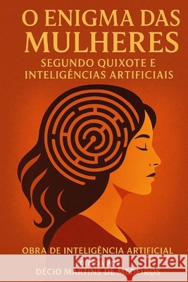 O Enigma das Mulheres: Segundo Quixote e Inteligência Artificiais Martins de Medeiros, Decio 9798266346215 Independently Published
