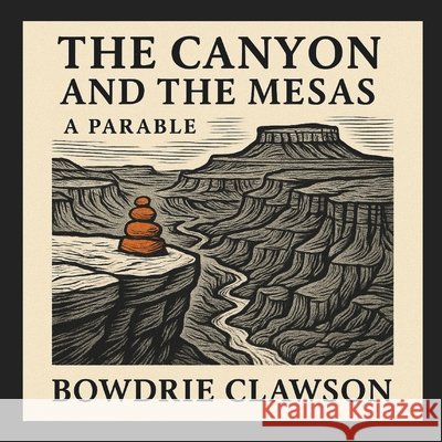 The Canyon and the Mesas: A Parable Clawson, Bowdrie 9798266393981