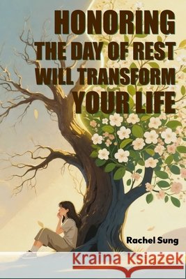 Honoring the Day of Rest Will Transform Your Life Sung, Rachel 9798266429543
