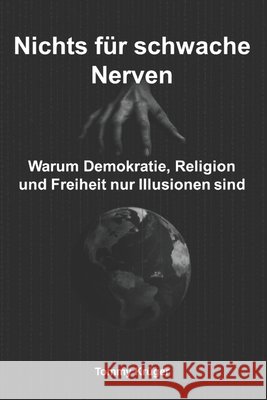 Nichts für schwache Nerven: Warum Demokratie, Religion und Freiheit nur Illusionen sind Krüger, Tommy 9798266599116