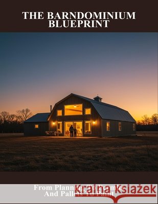 The Barndominium Blueprint: From Planning To Permits And Pallets To Paint Andrus, Alexa 9798266795983