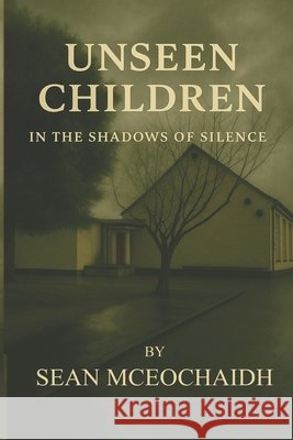 Unseen Children: In The Shadows Of Silence McEochaidh, Sean O. 9798266801639 Independently Published