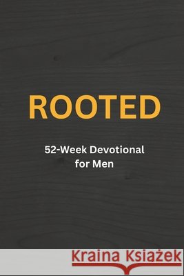 Rooted: 52 Week Devotional for Men Wells, Naomi, Wells, Chris 9798266834316 Independently Published