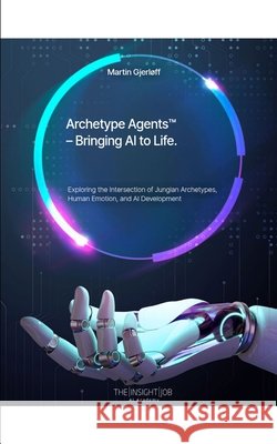 Archetype Agents(TM): Bringing AI to Life Gjerløff, Martin 9798266908420 Independently Published