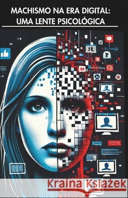 Machismo Na Era Digital: Uma Lente Psicológica *. 18 Autoras, Monique Machado 9798267003346