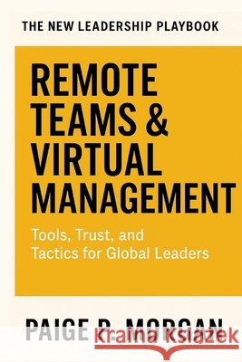 Remote Teams & Virtual Management: Tools, Trust, and Tactics for Global Leaders Morgan, Paige P. 9798267053006 Independently Published