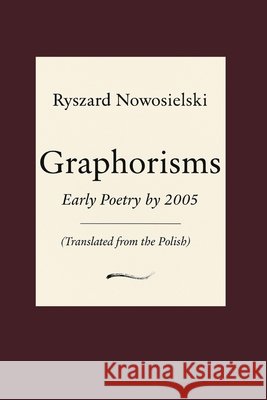 Early Poetry by 2005: Graphorisms Nowosielski, Ryszard 9798267093613