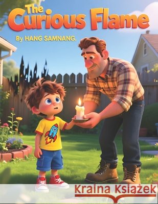 The Curious Flame: A Heartwarming Children's Story About Safety, Responsibility, and Making Better Choices Siekhong, Try, Samnang, Hang 9798267121965